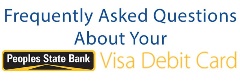 Frequently Asked Questions about your Visa Debit Card with Peoples State Bank logo